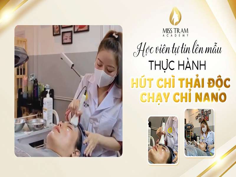 Học Viên Tự Tin Lên Mẫu Thực Hành Hút Chì Thải Độc – Chạy Chỉ Nano