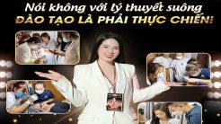 Nói Không Với Lý Thuyết Suông – Đào Tạo Là Phải Thực Chiến